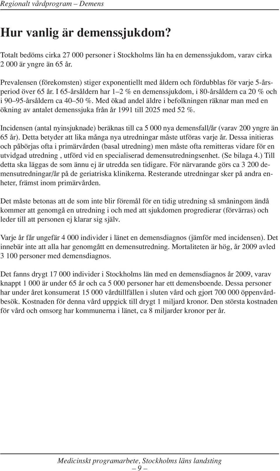 I 65-årsåldern har 1 2 % en demenssjukdom, i 80-årsåldern ca 20 % och i 90 95-årsåldern ca 40 50 %.