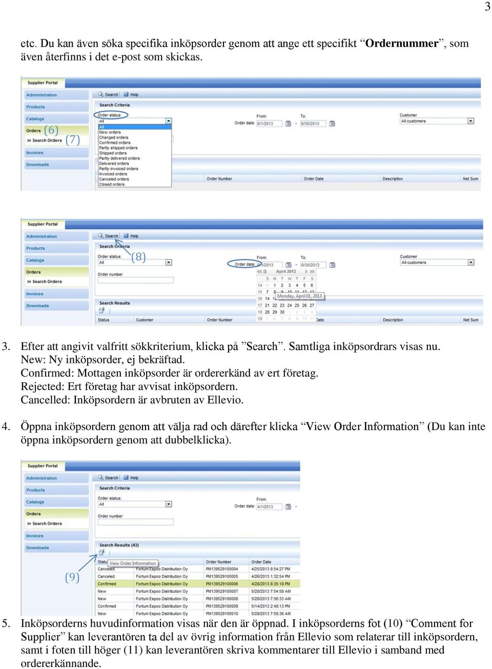 Rejected: Ert företag har avvisat inköpsordern. Cancelled: Inköpsordern är avbruten av Ellevio. 4.