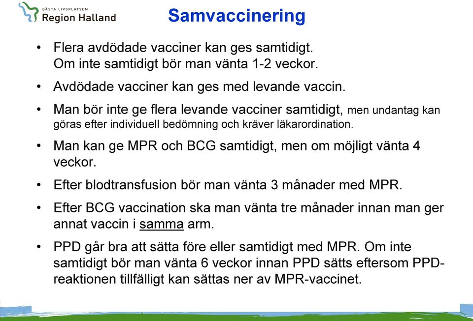 Man kan ge MPR och BCG samtidigt, men om möjligt vänta 4 veckor. Efter blodtransfusion bör man vänta 3 månader med MPR.