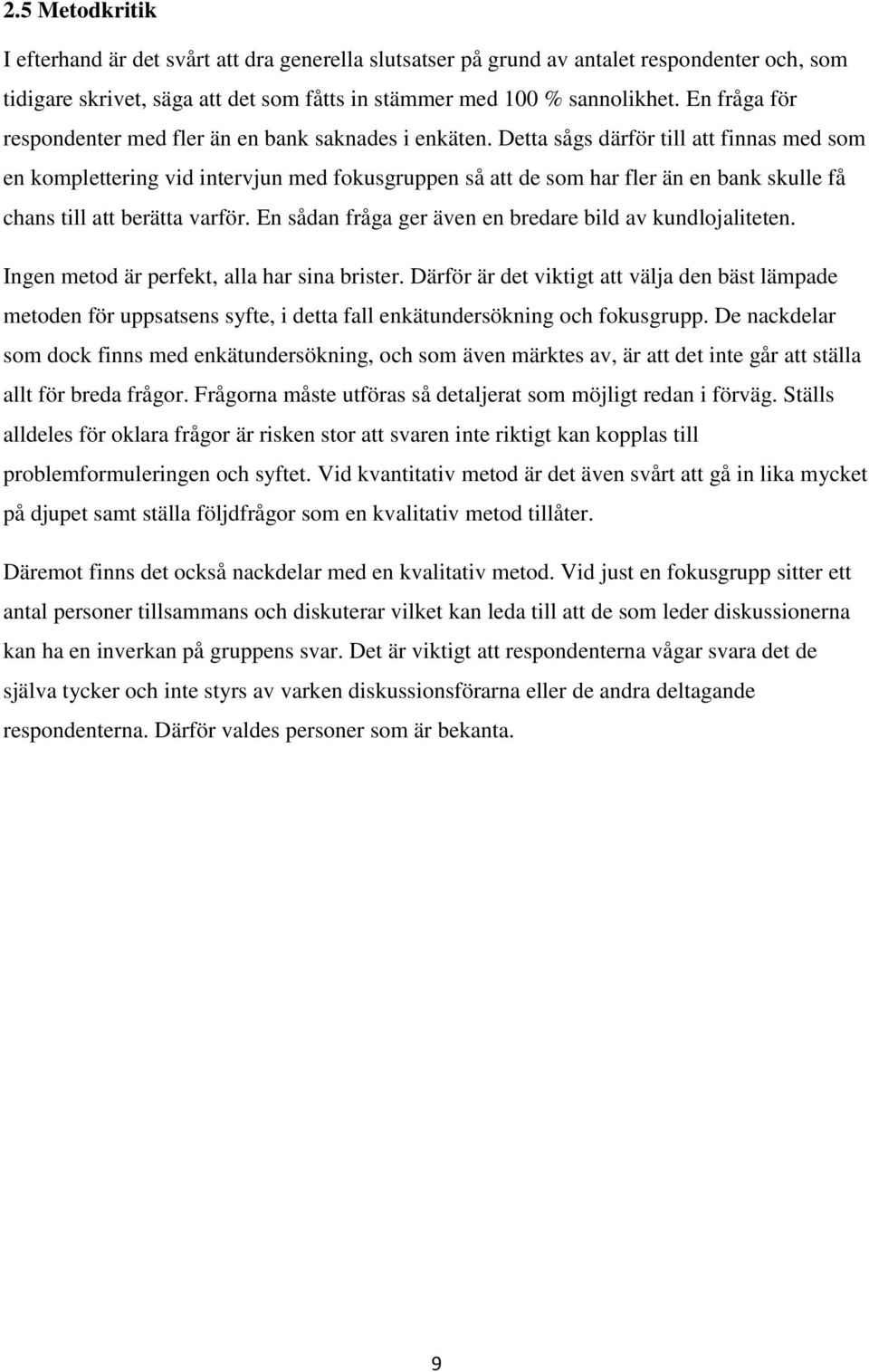 Detta sågs därför till att finnas med som en komplettering vid intervjun med fokusgruppen så att de som har fler än en bank skulle få chans till att berätta varför.