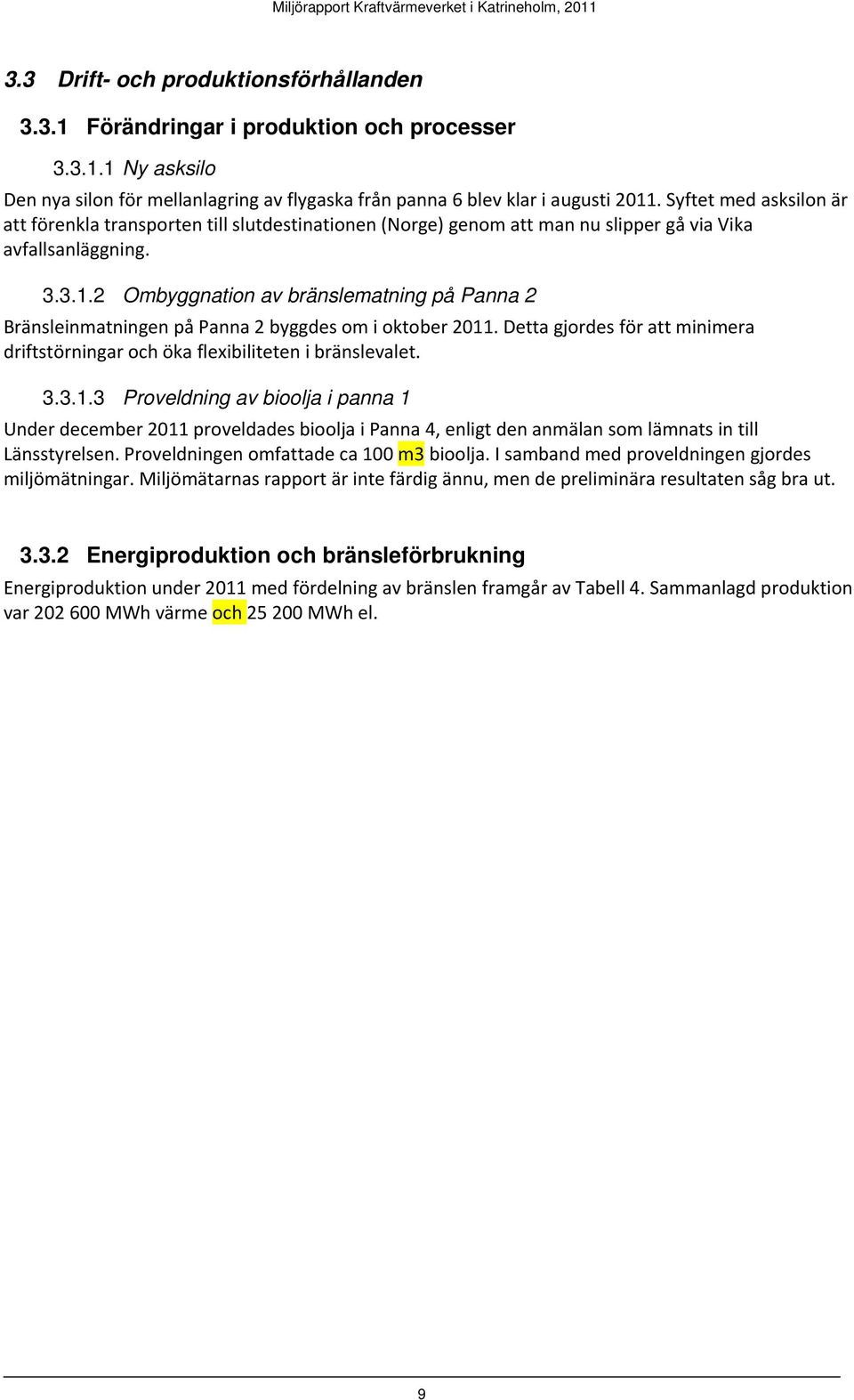 2 Ombyggnation av bränslematning på Panna 2 Bränsleinmatningen på Panna 2 byggdes om i oktober 2011