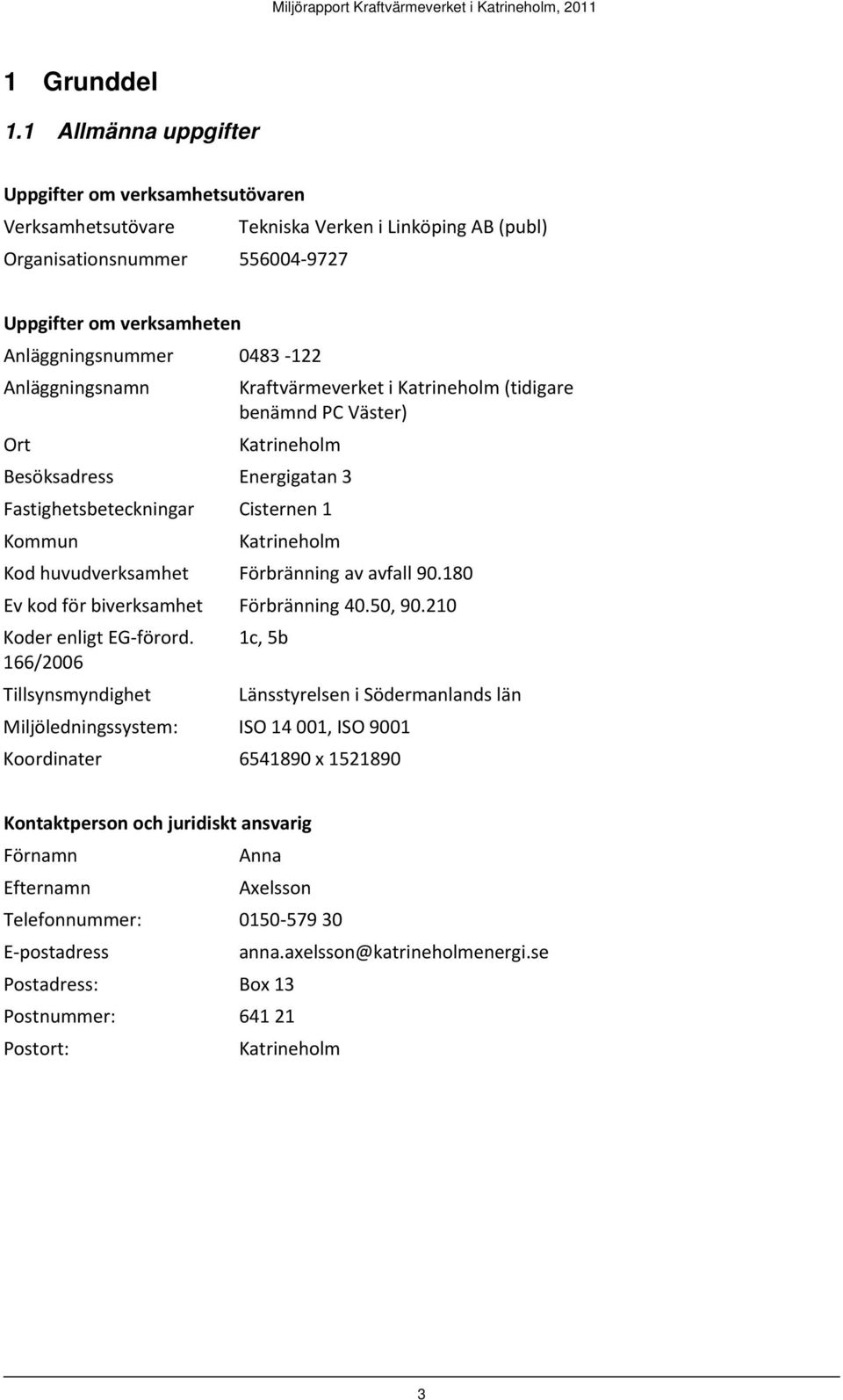 Anläggningsnamn Kraftvärmeverket i Katrineholm (tidigare benämnd PC Väster) Ort Katrineholm Besöksadress Energigatan 3 Fastighetsbeteckningar Cisternen 1 Kommun Katrineholm Kod huvudverksamhet