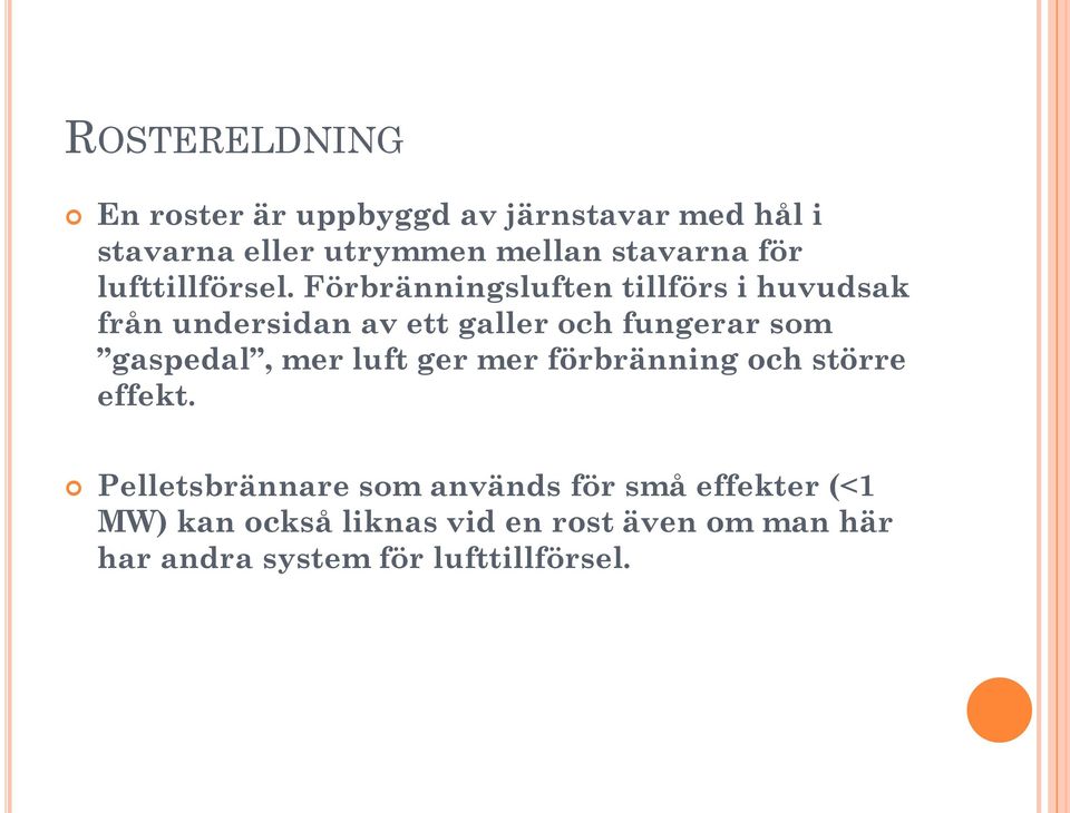 Förbränningsluften tillförs i huvudsak från undersidan av ett galler och fungerar som gaspedal, mer