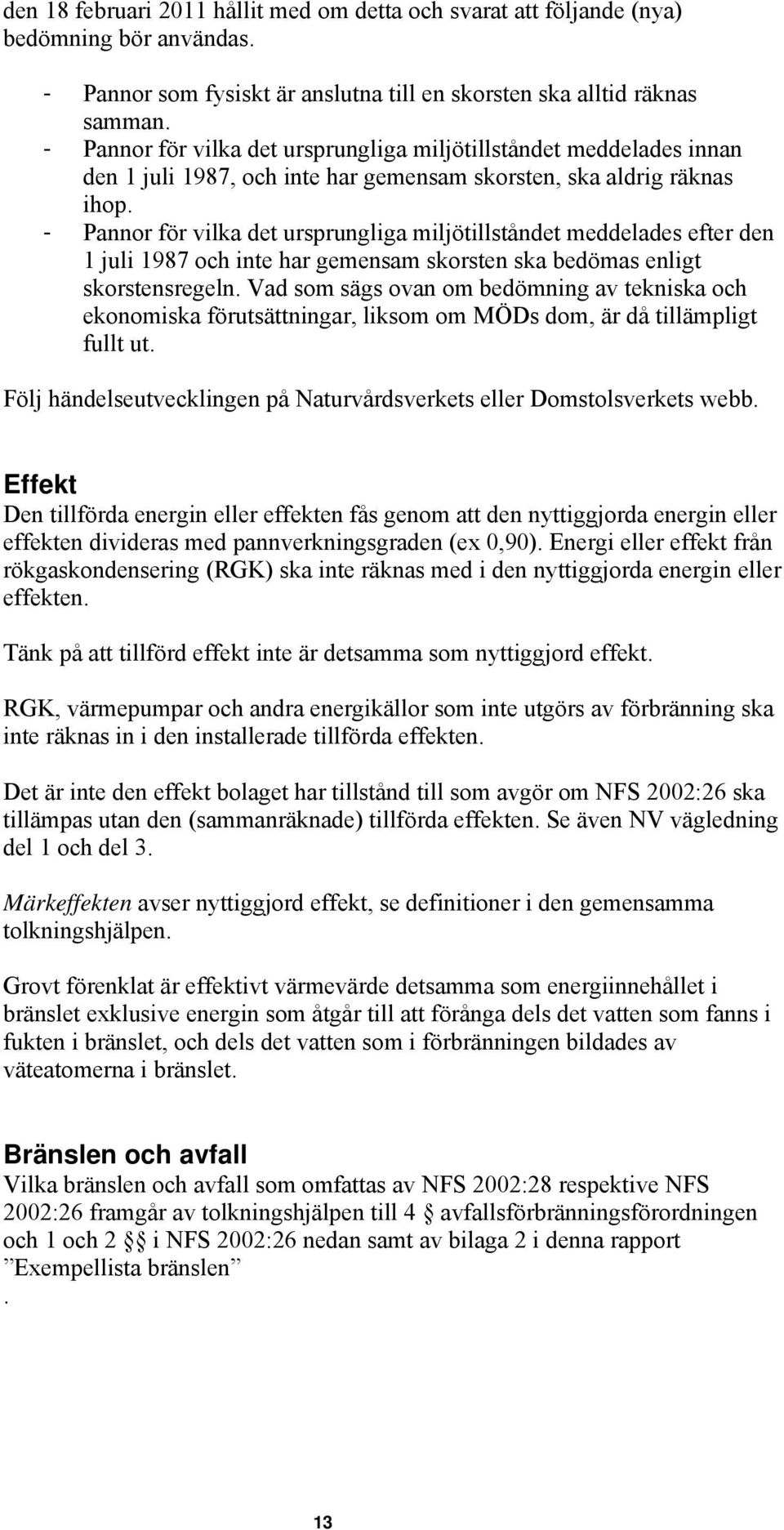 - Pannor för vilka det ursprungliga miljötillståndet meddelades efter den 1 juli 1987 och inte har gemensam skorsten ska bedömas enligt skorstensregeln.