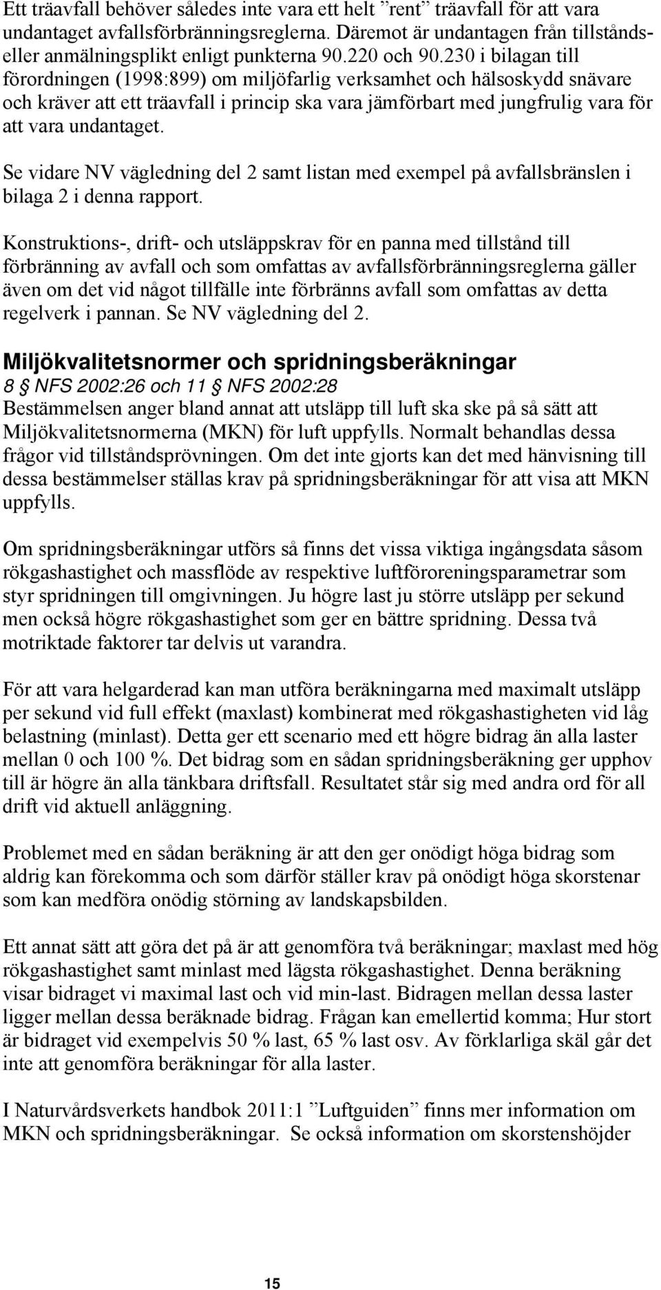 230 i bilagan till förordningen (1998:899) om miljöfarlig verksamhet och hälsoskydd snävare och kräver att ett träavfall i princip ska vara jämförbart med jungfrulig vara för att vara undantaget.