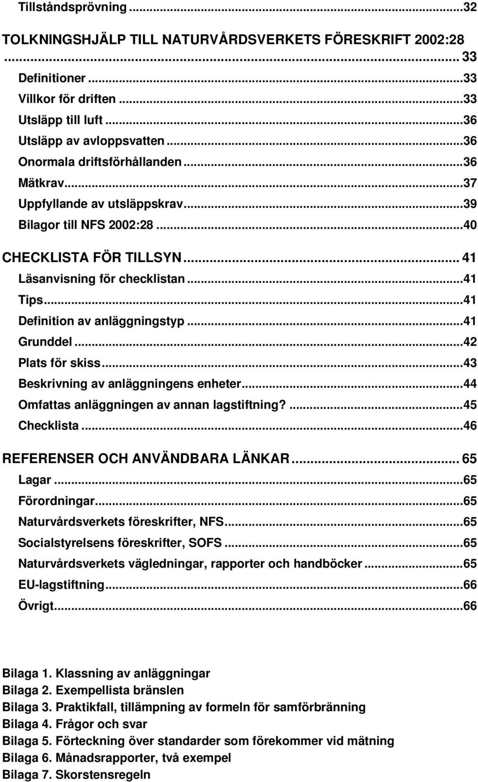 ..41 Definition av anläggningstyp...41 Grunddel...42 Plats för skiss...43 Beskrivning av anläggningens enheter...44 Omfattas anläggningen av annan lagstiftning?...45 Checklista.