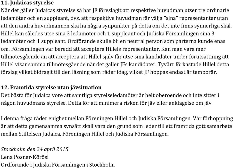 Hillel kan således utse sina 3 ledamöter och 1 suppleant och Judiska Församlingen sina 3 ledamöter och 1 suppleant. Ordförande skulle bli en neutral person som parterna kunde enas om.