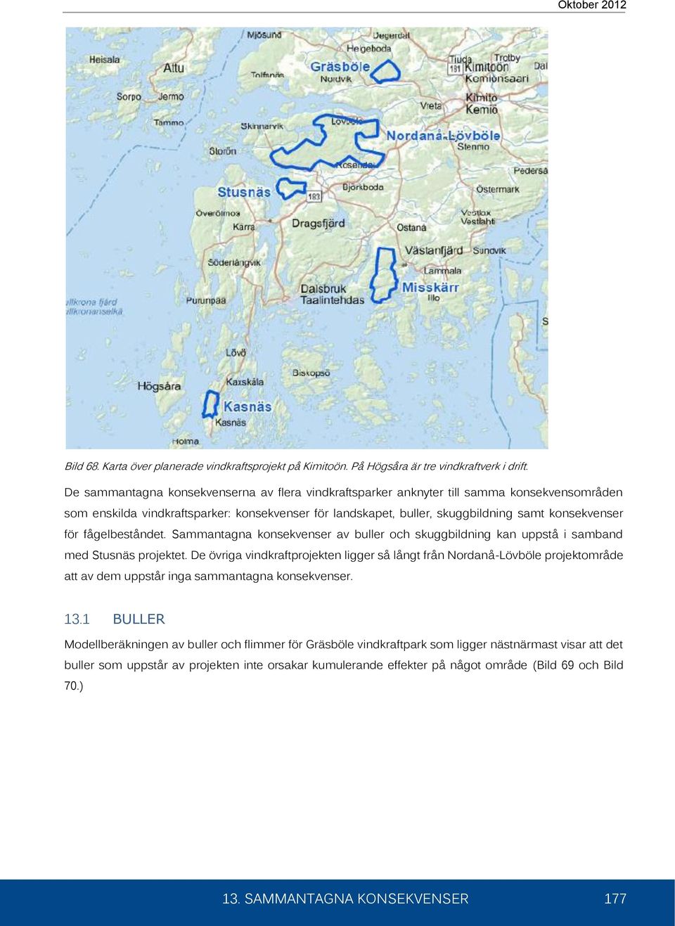 fågelbeståndet. Sammantagna konsekvenser av buller och skuggbildning kan uppstå i samband med Stusnäs projektet.