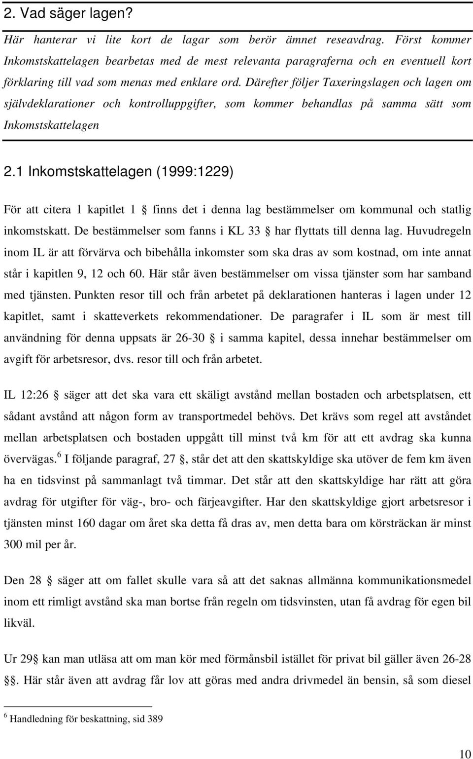 Därefter följer Taxeringslagen och lagen om självdeklarationer och kontrolluppgifter, som kommer behandlas på samma sätt som Inkomstskattelagen 2.