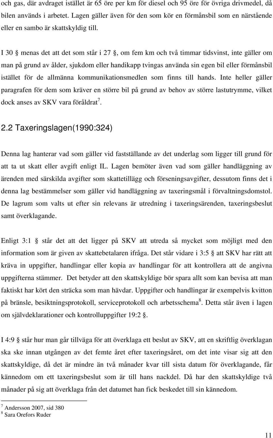 I 30 menas det att det som står i 27, om fem km och två timmar tidsvinst, inte gäller om man på grund av ålder, sjukdom eller handikapp tvingas använda sin egen bil eller förmånsbil istället för de