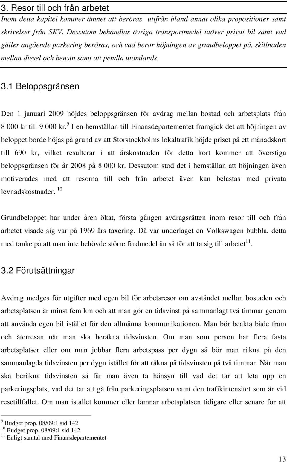 utomlands. 3.1 Beloppsgränsen Den 1 januari 2009 höjdes beloppsgränsen för avdrag mellan bostad och arbetsplats från 8 000 kr till 9 000 kr.