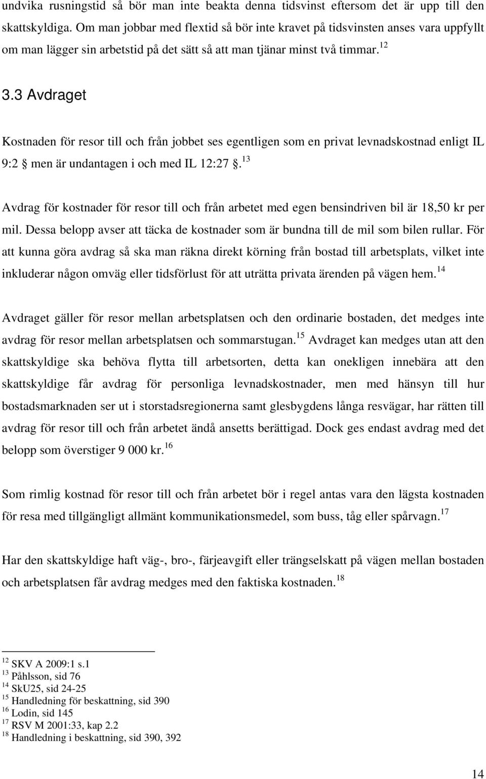 3 Avdraget Kostnaden för resor till och från jobbet ses egentligen som en privat levnadskostnad enligt IL 9:2 men är undantagen i och med IL 12:27.
