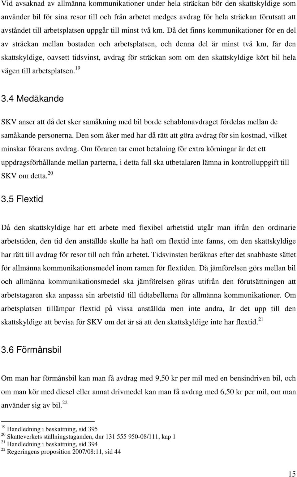 Då det finns kommunikationer för en del av sträckan mellan bostaden och arbetsplatsen, och denna del är minst två km, får den skattskyldige, oavsett tidsvinst, avdrag för sträckan som om den