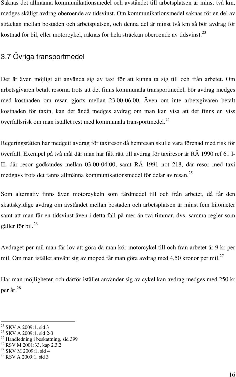 oberoende av tidsvinst. 23 3.7 Övriga transportmedel Det är även möjligt att använda sig av taxi för att kunna ta sig till och från arbetet.
