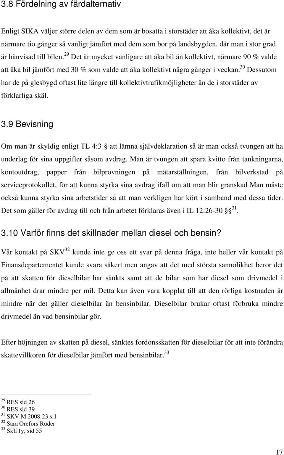 30 Dessutom har de på glesbygd oftast lite längre till kollektivtrafikmöjligheter än de i storstäder av förklarliga skäl. 3.