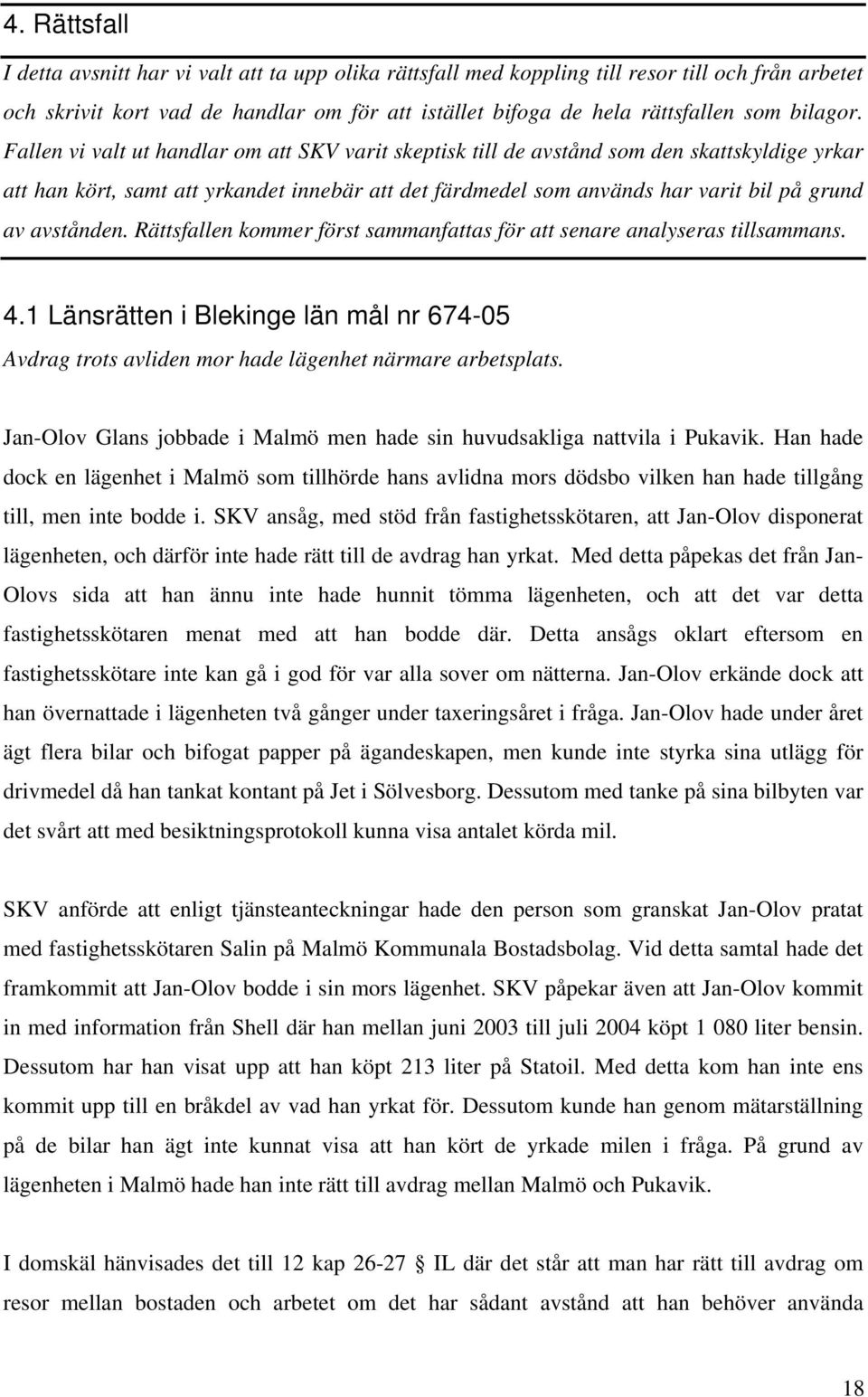 Fallen vi valt ut handlar om att SKV varit skeptisk till de avstånd som den skattskyldige yrkar att han kört, samt att yrkandet innebär att det färdmedel som används har varit bil på grund av