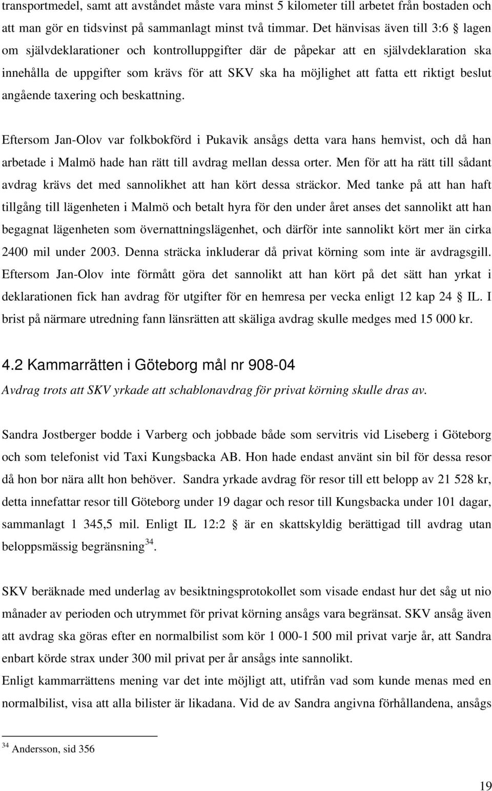 riktigt beslut angående taxering och beskattning. Eftersom Jan-Olov var folkbokförd i Pukavik ansågs detta vara hans hemvist, och då han arbetade i Malmö hade han rätt till avdrag mellan dessa orter.