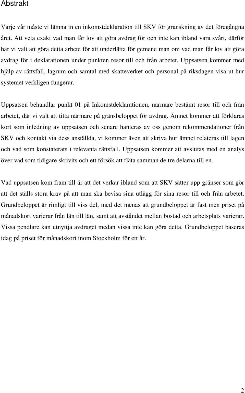 deklarationen under punkten resor till och från arbetet. Uppsatsen kommer med hjälp av rättsfall, lagrum och samtal med skatteverket och personal på riksdagen visa ut hur systemet verkligen fungerar.