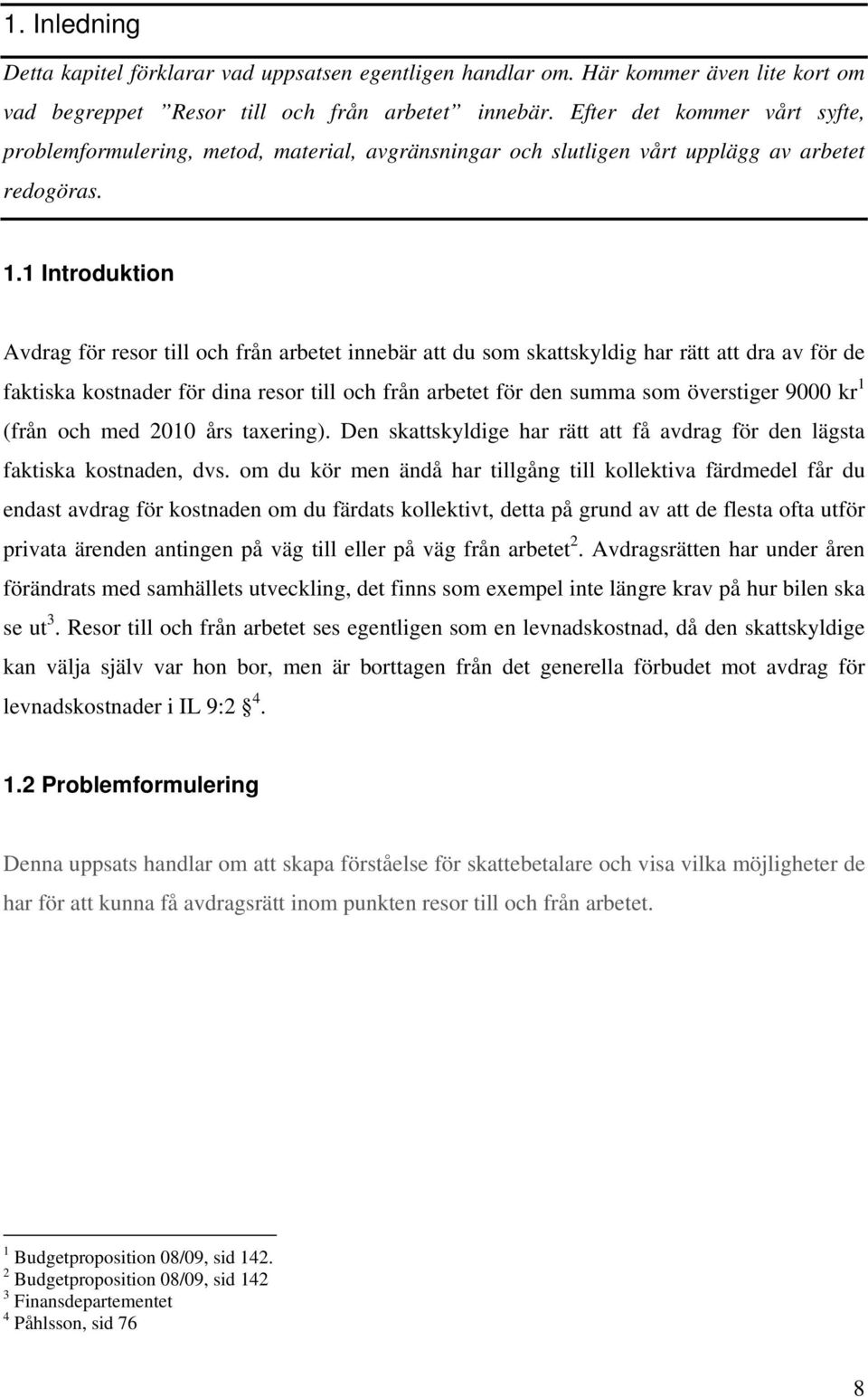 1 Introduktion Avdrag för resor till och från arbetet innebär att du som skattskyldig har rätt att dra av för de faktiska kostnader för dina resor till och från arbetet för den summa som överstiger