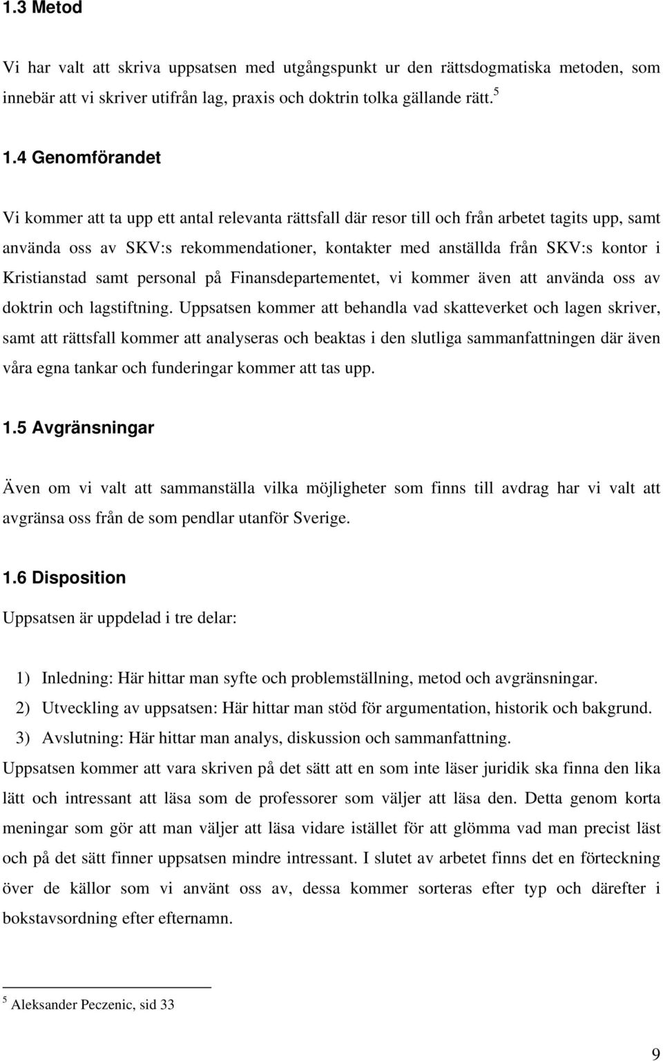 Kristianstad samt personal på Finansdepartementet, vi kommer även att använda oss av doktrin och lagstiftning.