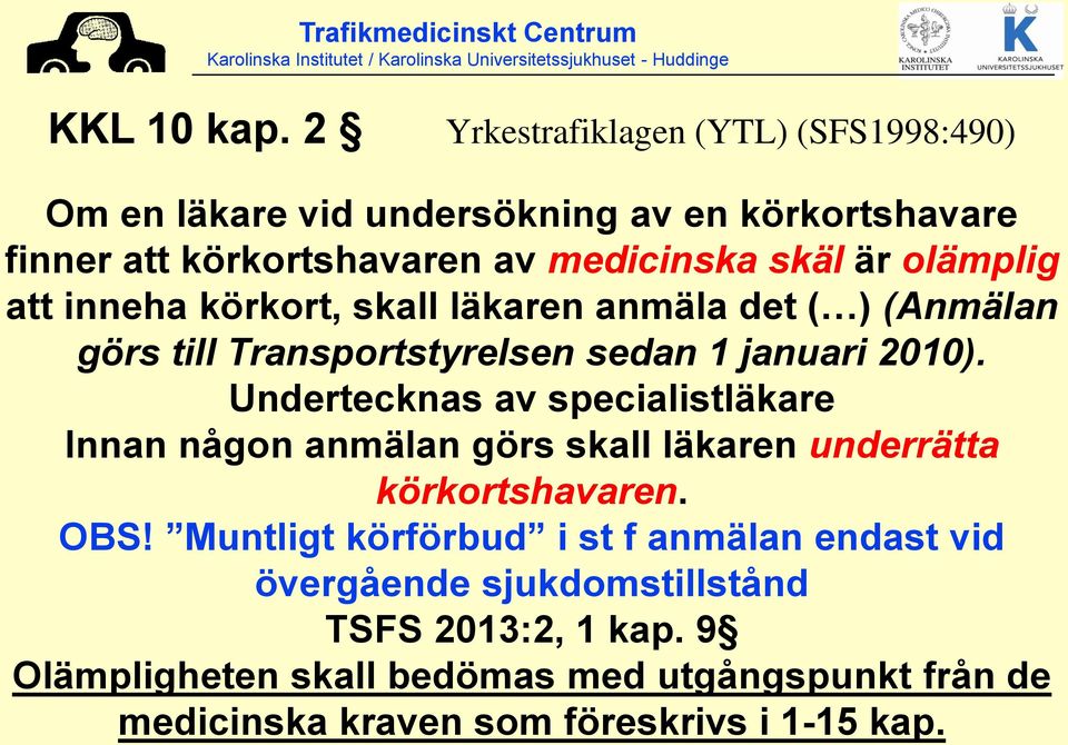 olämplig att inneha körkort, skall läkaren anmäla det ( ) (Anmälan görs till Transportstyrelsen sedan 1 januari 2010).