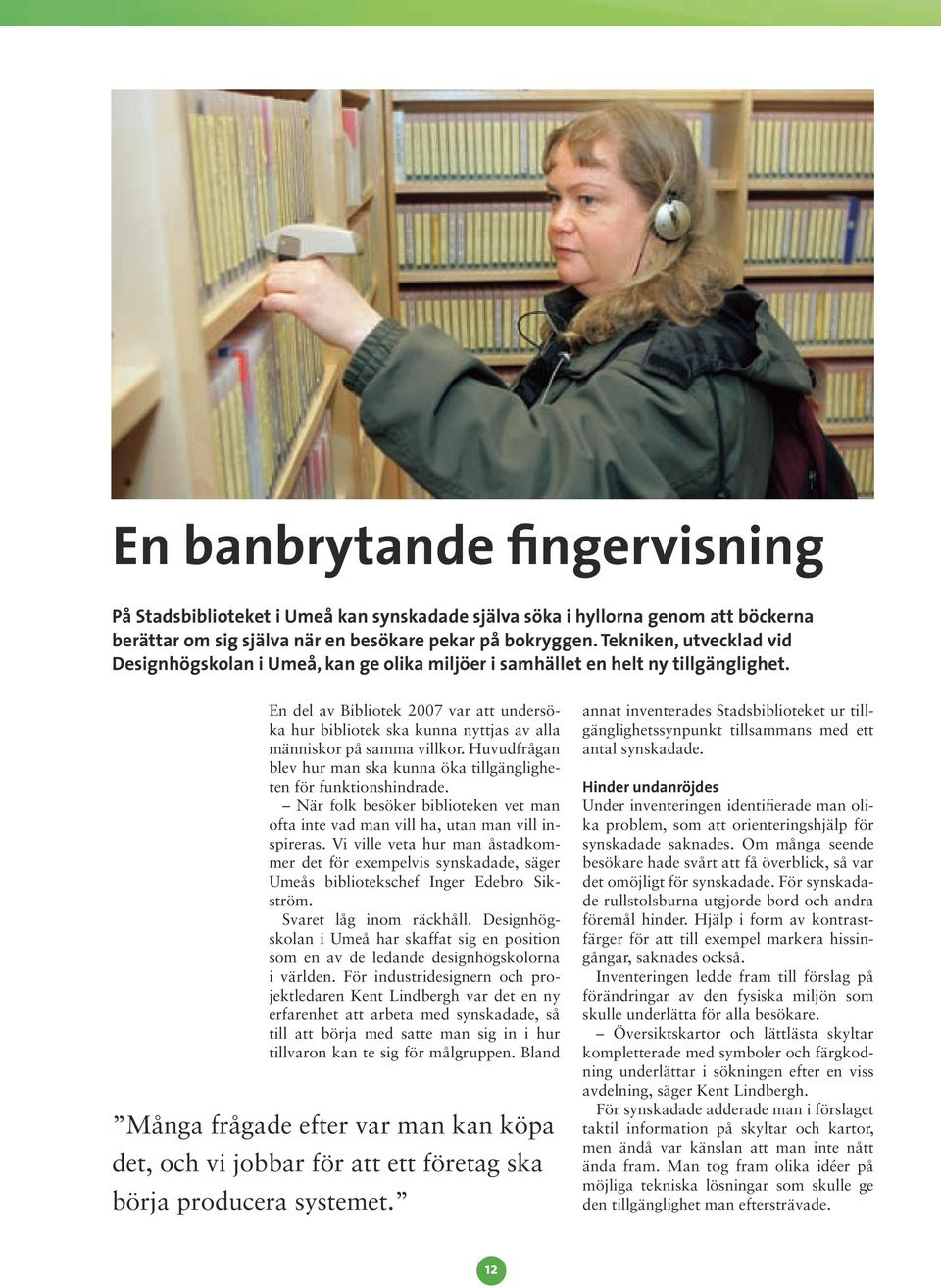 En del av Bibliotek 2007 var att undersöka hur bibliotek ska kunna nyttjas av alla människor på samma villkor. Huvudfrågan blev hur man ska kunna öka tillgängligheten för funktionshindrade.