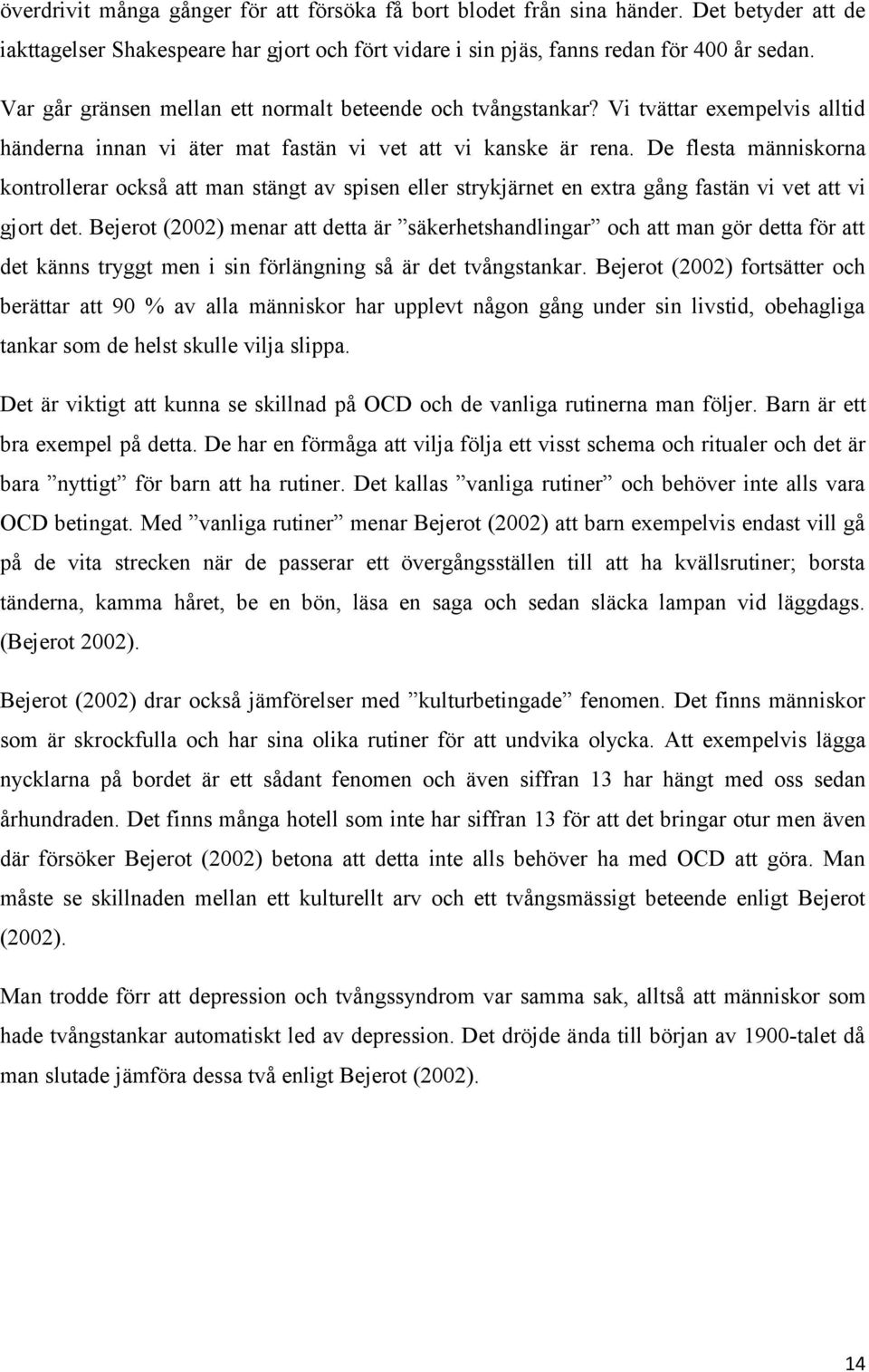 De flesta människorna kontrollerar också att man stängt av spisen eller strykjärnet en extra gång fastän vi vet att vi gjort det.