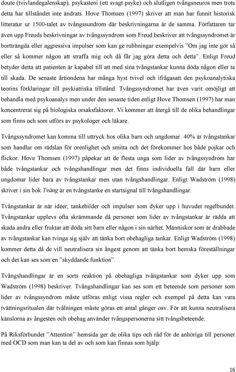 Författaren tar även upp Freuds beskrivningar av tvångssyndrom som Freud beskriver att tvångssyndromet är bortträngda eller aggressiva impulser som kan ge rubbningar exempelvis Om jag inte gör så