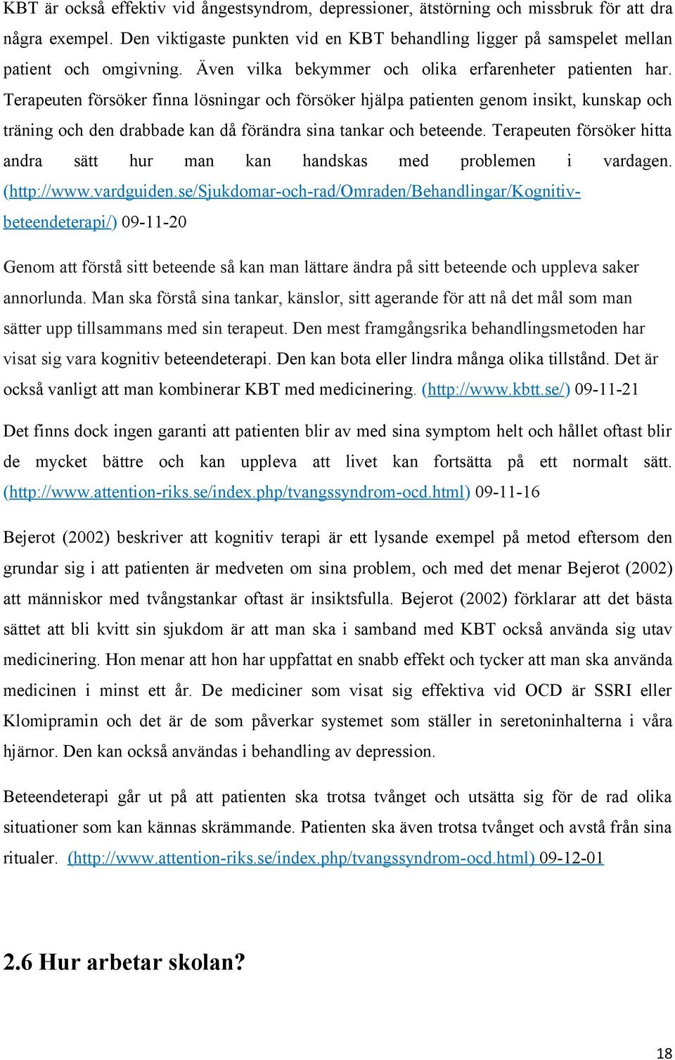 Terapeuten försöker finna lösningar och försöker hjälpa patienten genom insikt, kunskap och träning och den drabbade kan då förändra sina tankar och beteende.