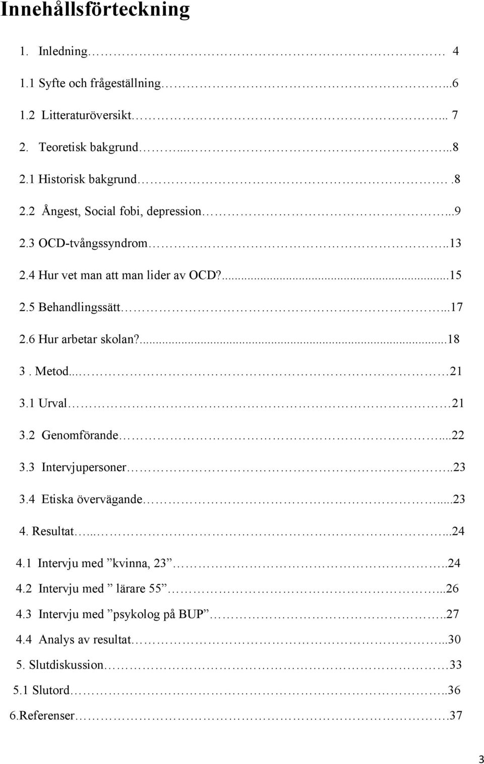 ..17 2.6 Hur arbetar skolan?...18 3. Metod... 21 3.1 Urval 21 3.2 Genomförande...22 3.3 Intervjupersoner..23 3.4 Etiska övervägande...23 4. Resultat......24 4.