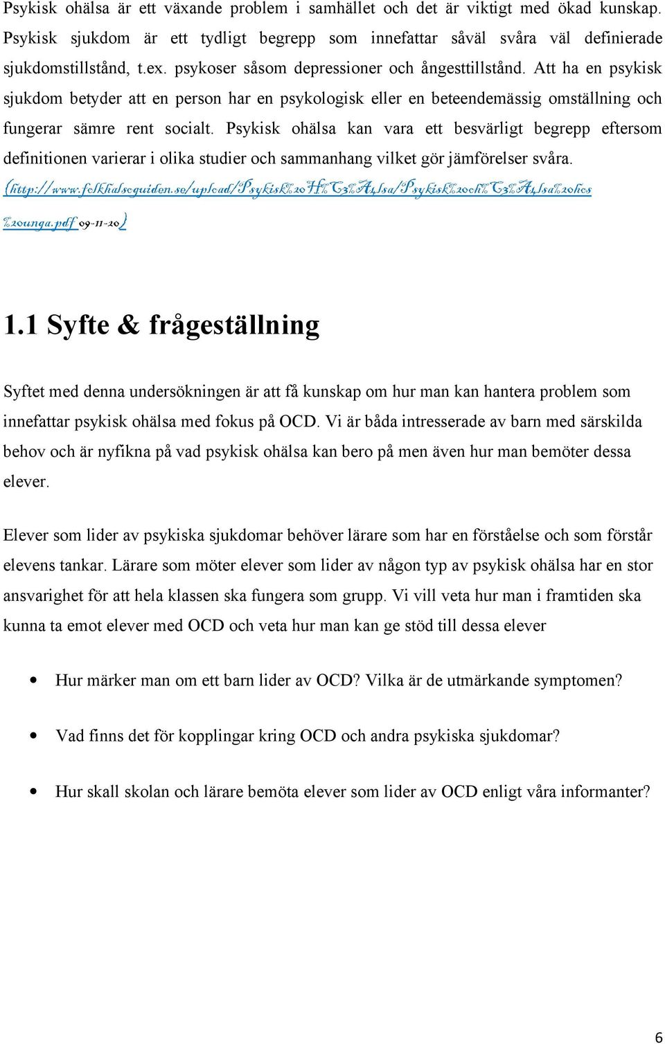 Psykisk ohälsa kan vara ett besvärligt begrepp eftersom definitionen varierar i olika studier och sammanhang vilket gör jämförelser svåra. ( http://www.folkhalsoguiden.