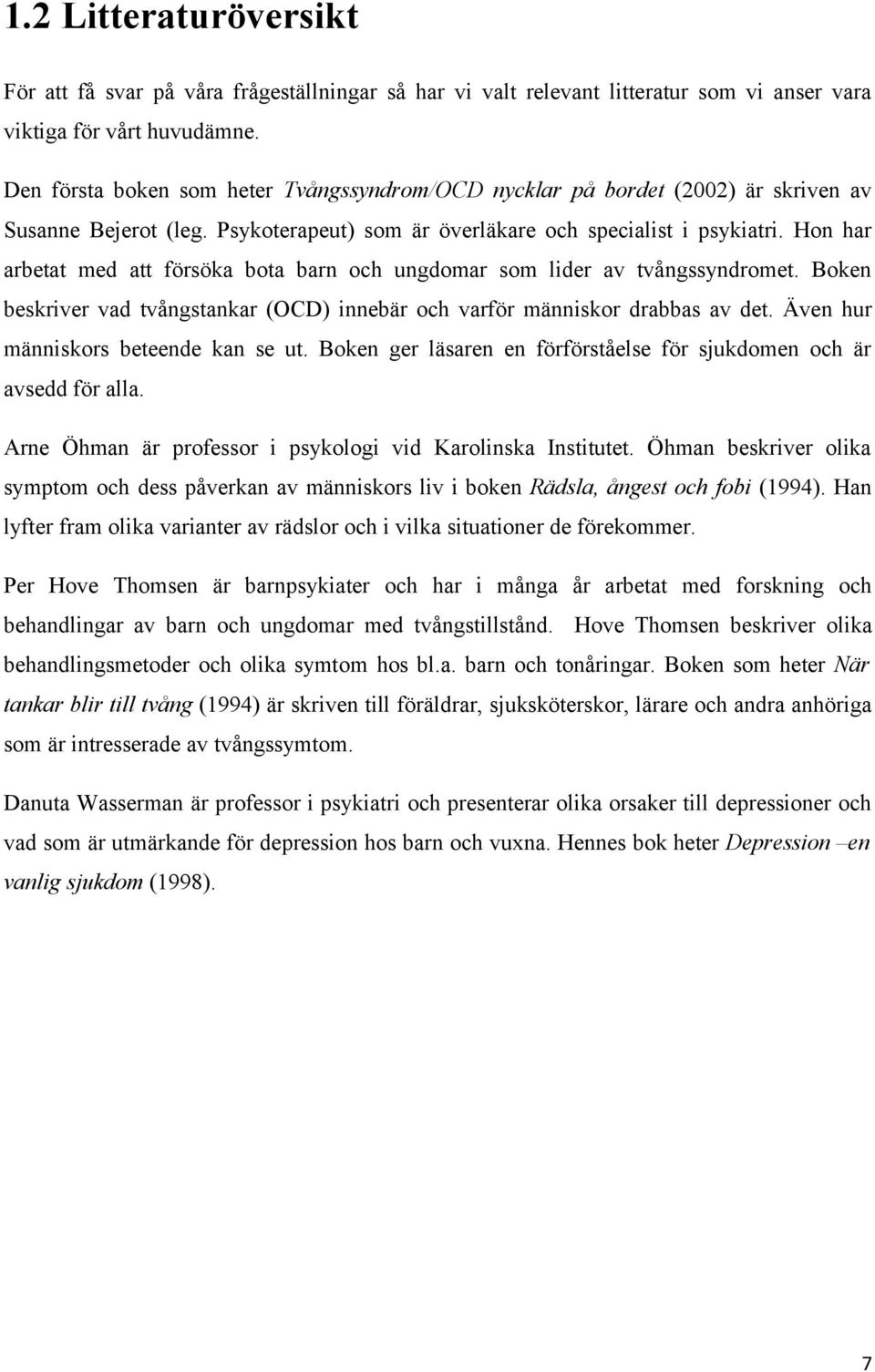 Hon har arbetat med att försöka bota barn och ungdomar som lider av tvångssyndromet. Boken beskriver vad tvångstankar (OCD) innebär och varför människor drabbas av det.