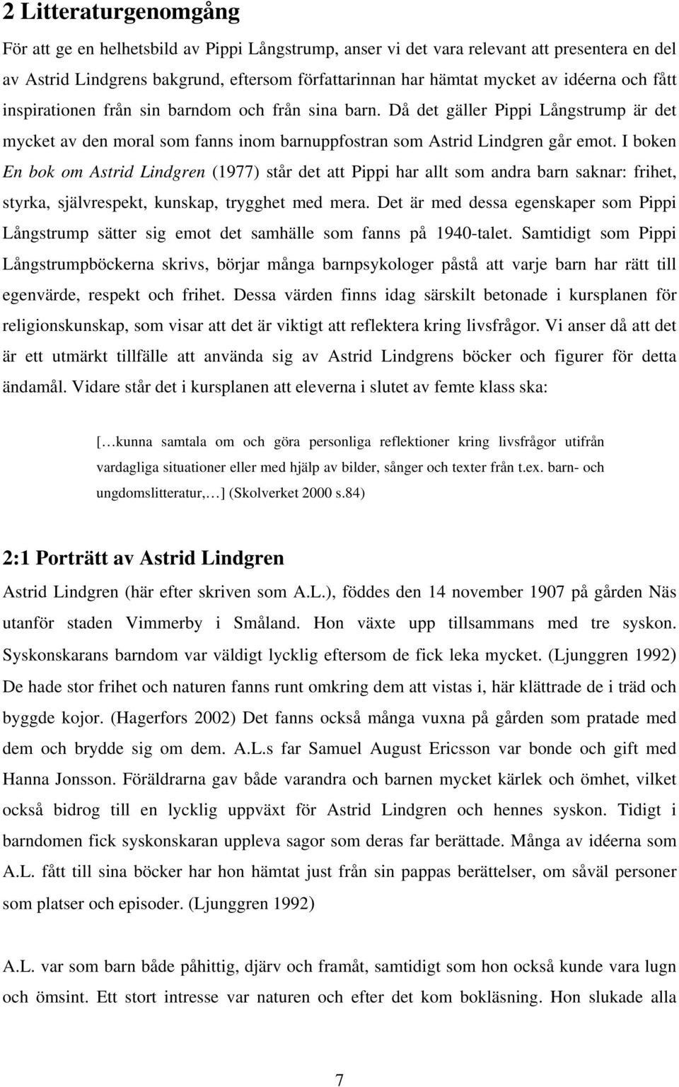 I boken En bok om Astrid Lindgren (1977) står det att Pippi har allt som andra barn saknar: frihet, styrka, självrespekt, kunskap, trygghet med mera.