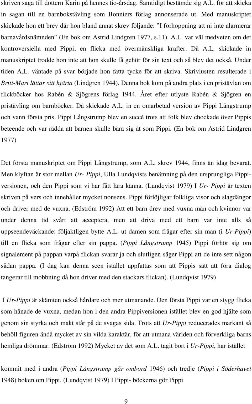 ndgren 1977, s.11). A.L. var väl medveten om det kontroversiella med Pippi; en flicka med övermänskliga krafter. Då A.L. skickade in manuskriptet trodde hon inte att hon skulle få gehör för sin text och så blev det också.