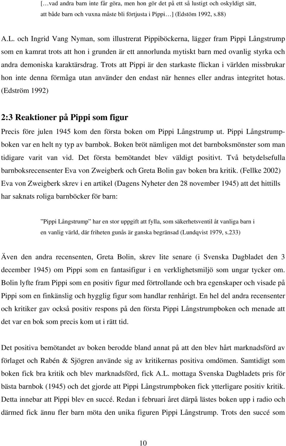 karaktärsdrag. Trots att Pippi är den starkaste flickan i världen missbrukar hon inte denna förmåga utan använder den endast när hennes eller andras integritet hotas.