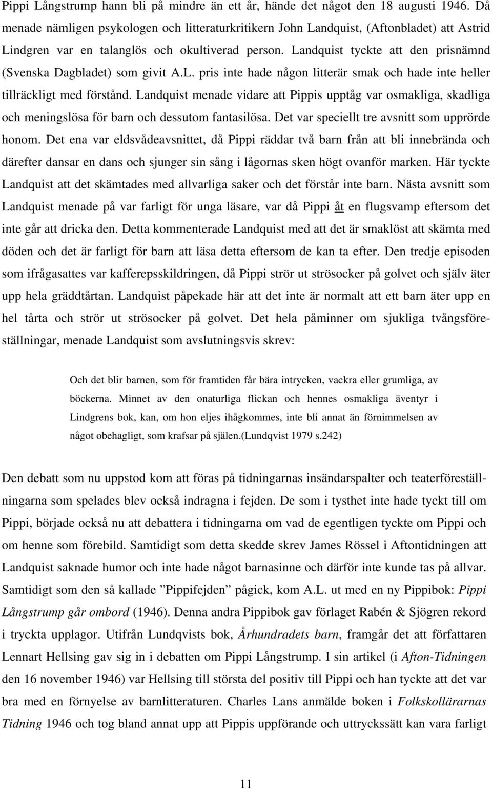 Landquist tyckte att den prisnämnd (Svenska Dagbladet) som givit A.L. pris inte hade någon litterär smak och hade inte heller tillräckligt med förstånd.