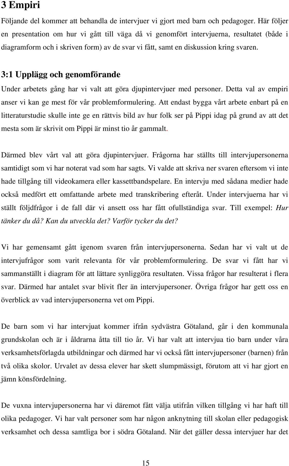 3:1 Upplägg och genomförande Under arbetets gång har vi valt att göra djupintervjuer med personer. Detta val av empiri anser vi kan ge mest för vår problemformulering.