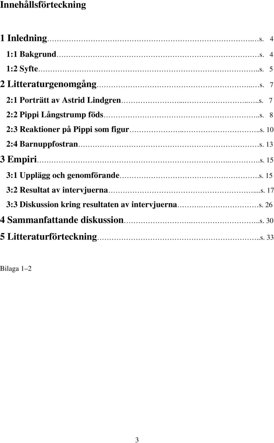 13 3 Empiri...s. 15 3:1 Upplägg och genomförande.s. 15 3:2 Resultat av intervjuerna...s. 17 3:3 Diskussion kring resultaten av intervjuerna.