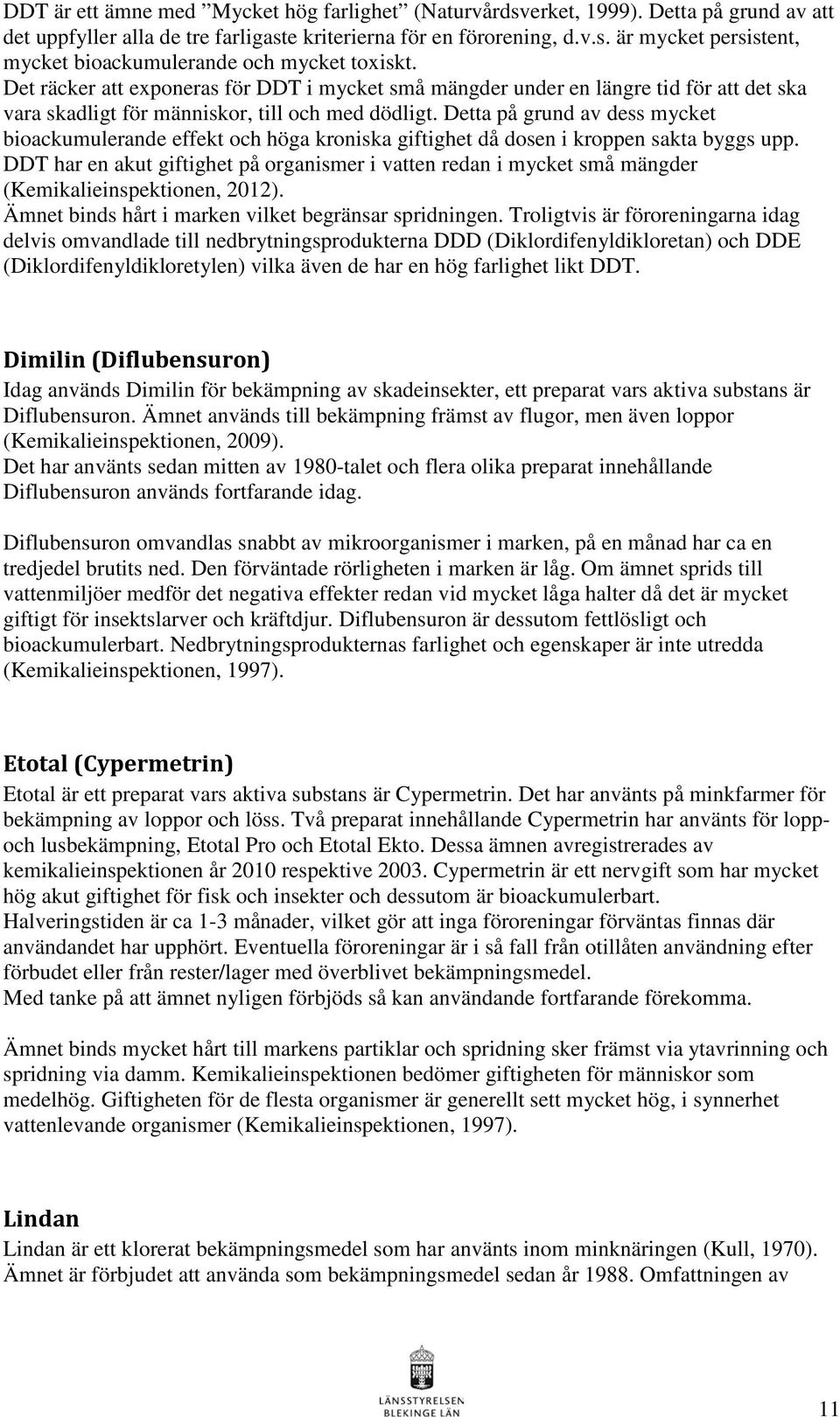 Detta på grund av dess mycket bioackumulerande effekt och höga kroniska giftighet då dosen i kroppen sakta byggs upp.