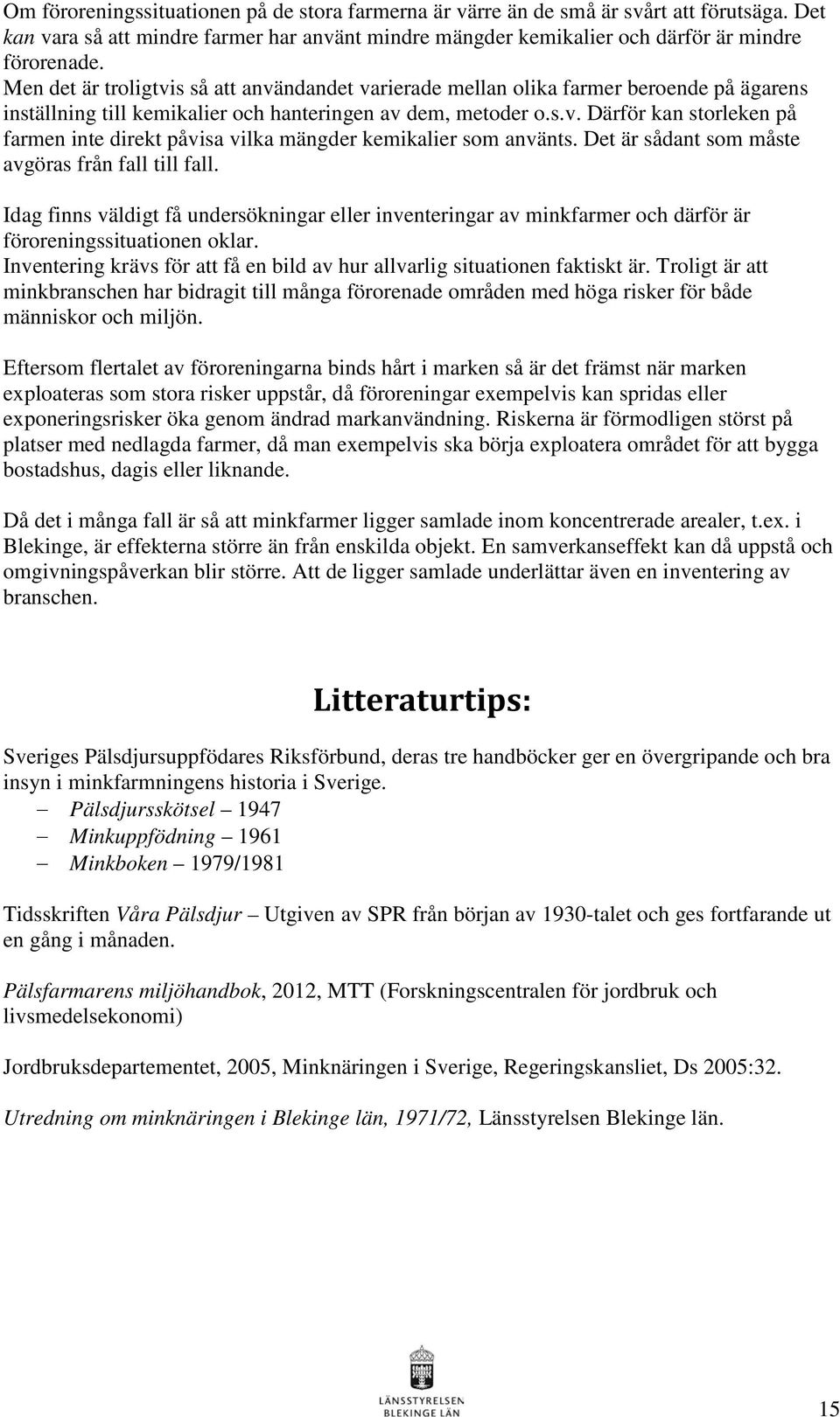 Det är sådant som måste avgöras från fall till fall. Idag finns väldigt få undersökningar eller inventeringar av minkfarmer och därför är föroreningssituationen oklar.