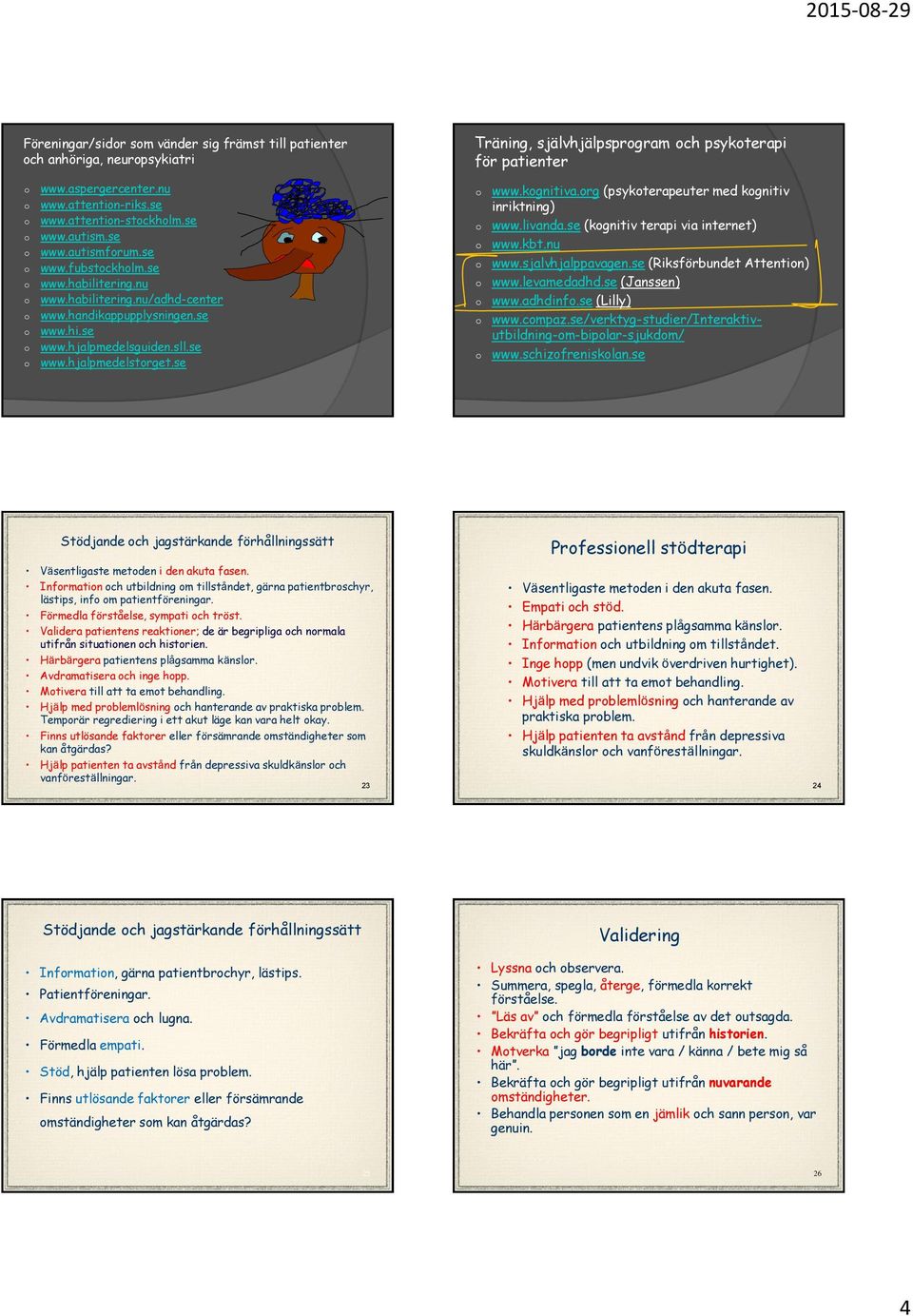 se www.kgnitiva.rg (psykterapeuter med kgnitiv inriktning) www.livanda.se (kgnitiv terapi via internet) www.kbt.nu www.sjalvhjalppavagen.se (Riksförbundet Attentin) www.levamedadhd.se (Janssen) www.