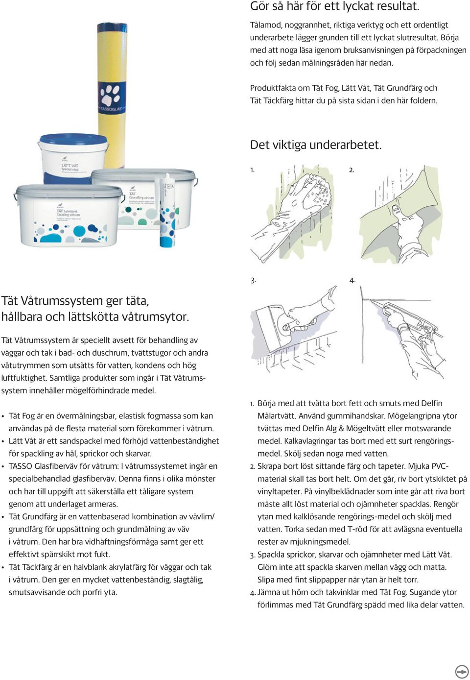 Produktfakta om Tät Fog, Lätt Våt, Tät Grundfärg och Tät Täckfärg hittar du på sista sidan i den här foldern. Det viktiga underarbetet. Tät Våtrumssystem ger täta, hållbara och lättskötta våtrumsytor.