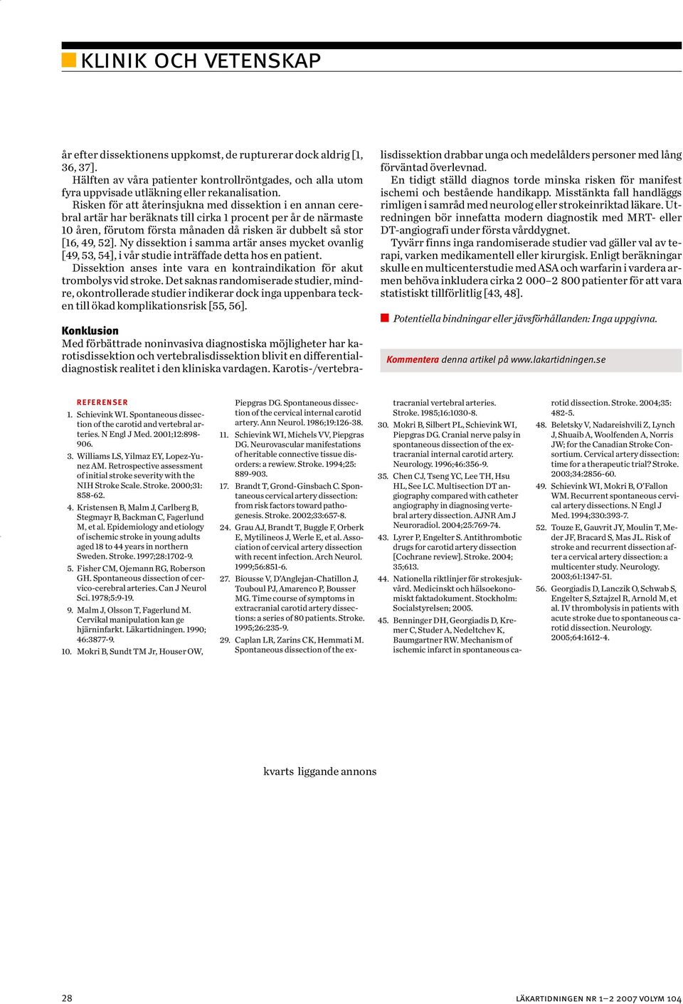 Ny dissektion i samma artär anses mycket ovanlig [49, 53, 54], i vår studie inträffade detta hos en patient. Dissektion anses inte vara en kontraindikation för akut trombolys vid stroke.