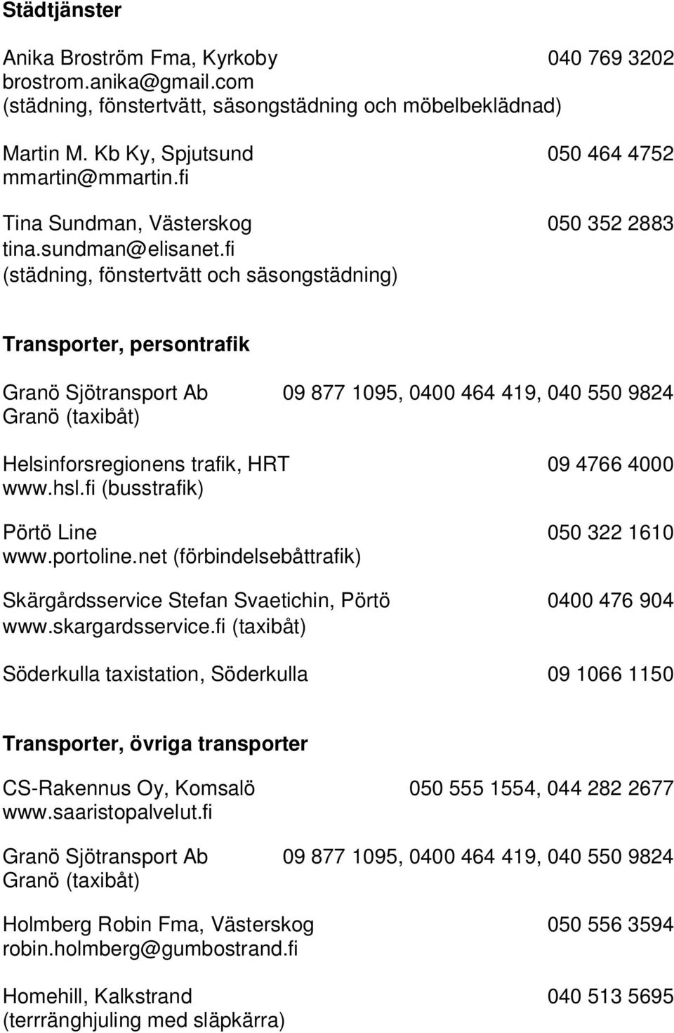 fi (städning, fönstertvätt och säsongstädning) Transporter, persontrafik Granö Sjötransport Ab 09 877 1095, 0400 464 419, 040 550 9824 Granö (taxibåt) Helsinforsregionens trafik, HRT 09 4766 4000 www.