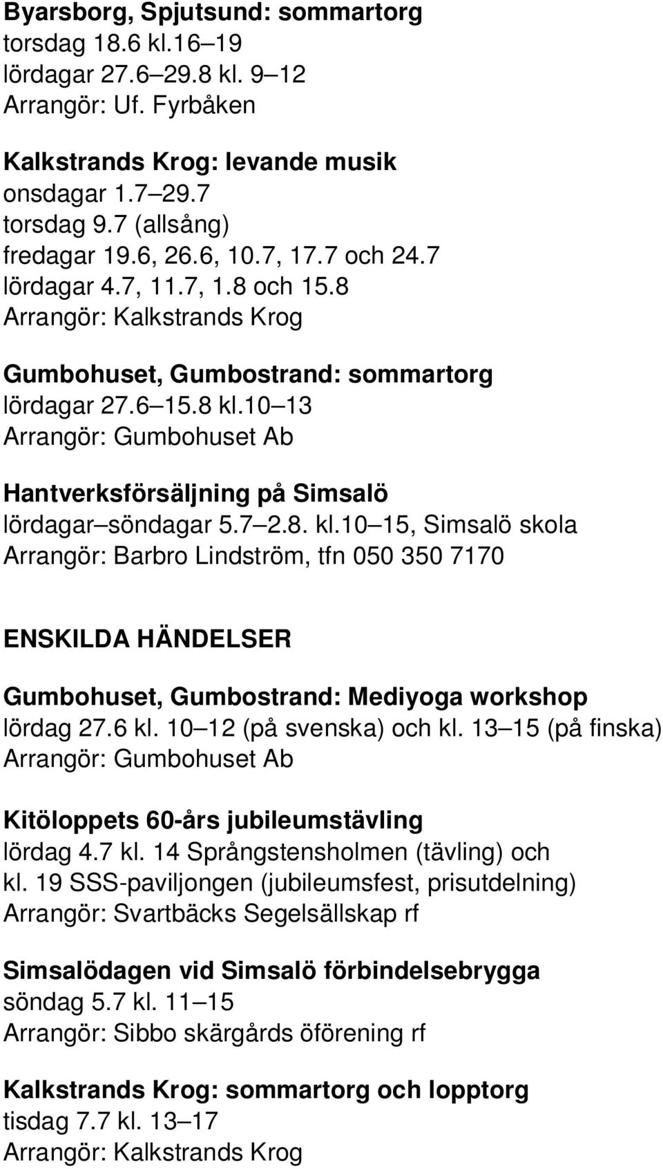 10 13 Arrangör: Gumbohuset Ab Hantverksförsäljning på Simsalö lördagar söndagar 5.7 2.8. kl.