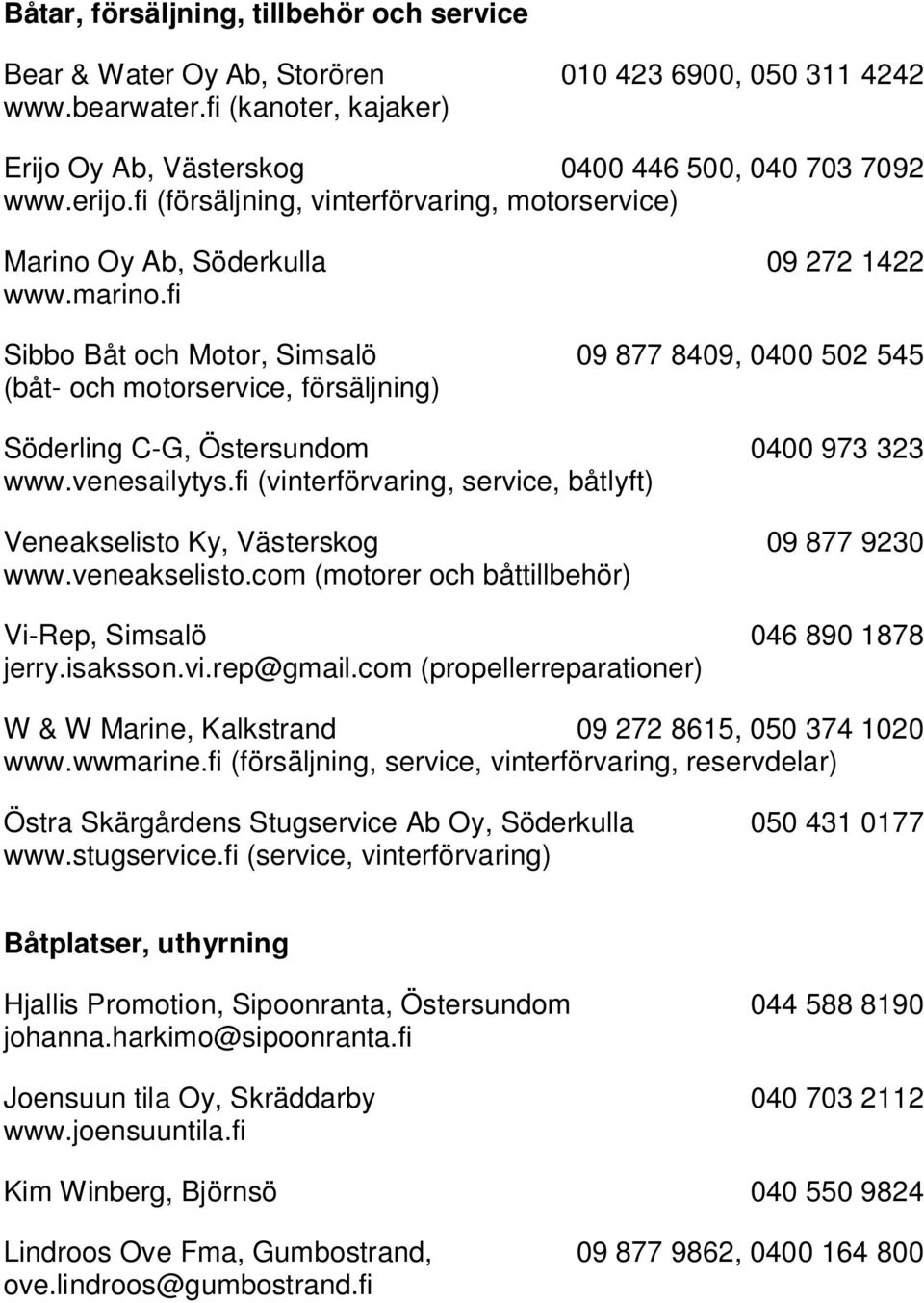 fi Sibbo Båt och Motor, Simsalö 09 877 8409, 0400 502 545 (båt- och motorservice, försäljning) Söderling C-G, Östersundom 0400 973 323 www.venesailytys.