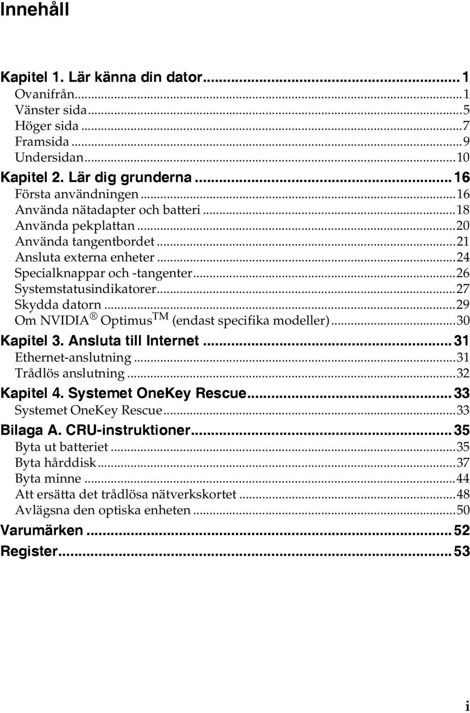 ..29 Om NVIDIA Optimus TM (endast specifika modeller)...30 Kapitel 3. Ansluta till Internet... 31 Ethernet-anslutning...31 Trådlös anslutning...32 Kapitel 4. Systemet OneKey Rescue.