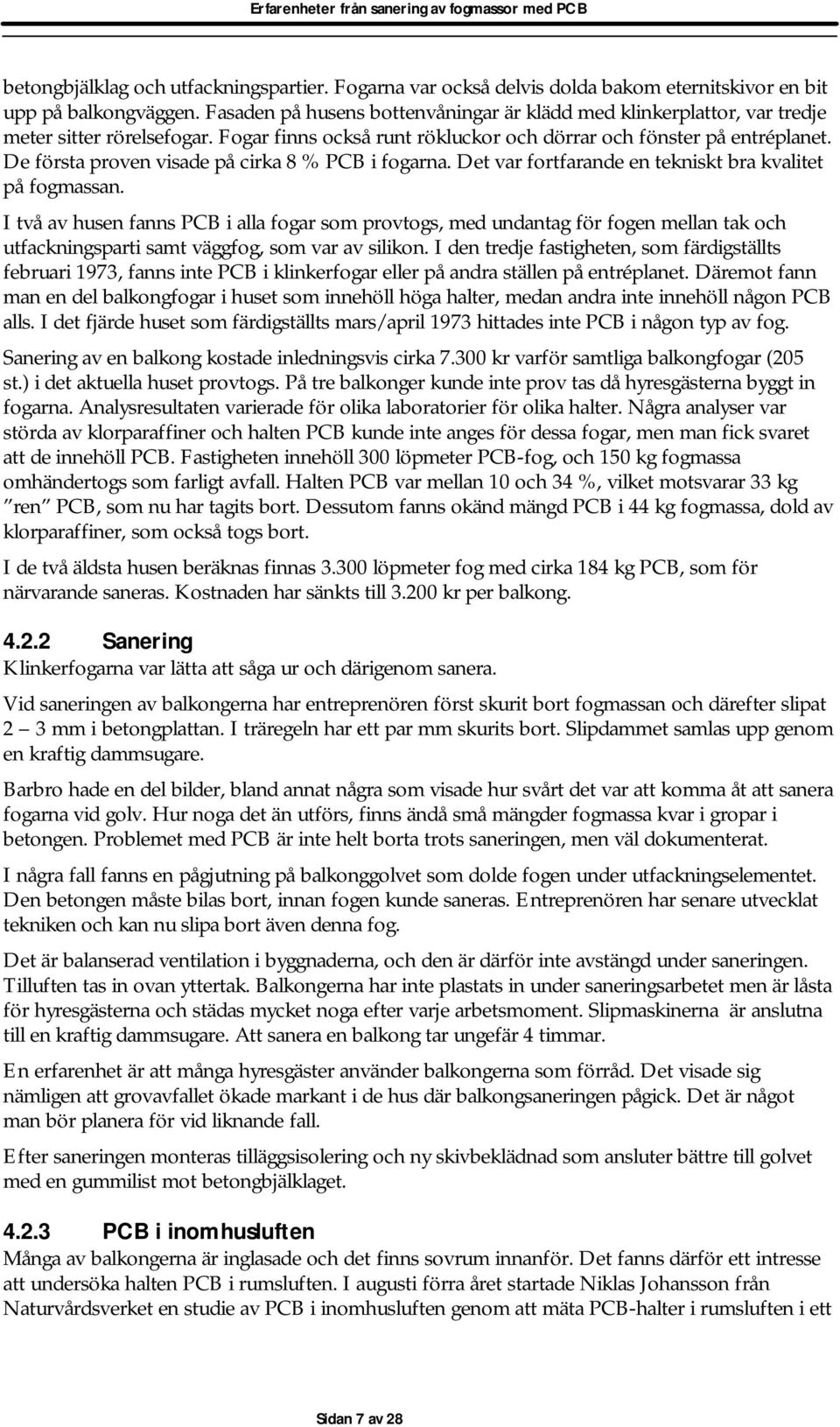 De första proven visade på cirka 8 % PCB i fogarna. Det var fortfarande en tekniskt bra kvalitet på fogmassan.