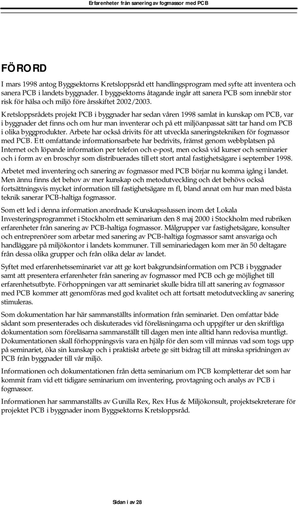 Kretsloppsrådets projekt PCB i byggnader har sedan våren 1998 samlat in kunskap om PCB, var i byggnader det finns och om hur man inventerar och på ett miljöanpassat sätt tar hand om PCB i olika