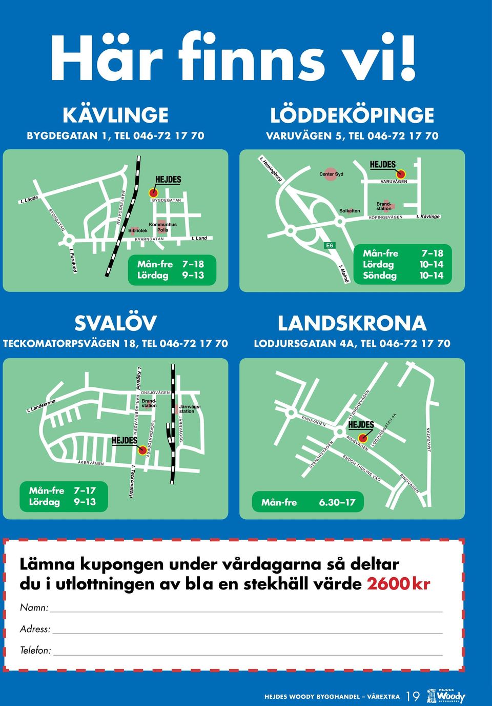 Kävlinge Mån-fre 7 18 Lördag 10 14 Söndag 10 14 Svalöv teckomatorpsvägen 18, Tel 046-72 17 70 Landskrona Lodjursgatan 4A, Tel 046-72 17 70 t. Kågeröd t.